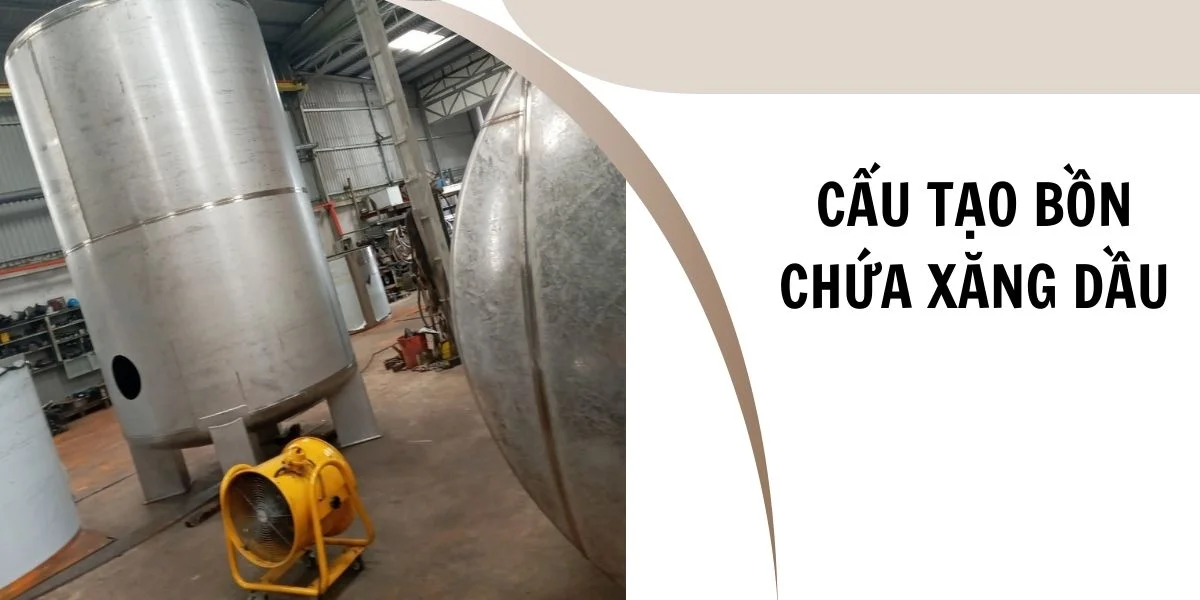 Cấu tạo bồn chứa xăng dầu Cấu tạo bồn chứa xăng dầu