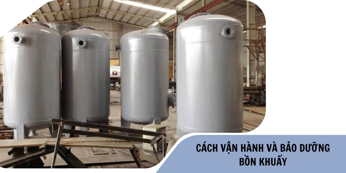 Cách vận hành và bảo dưỡng bồn khuấy