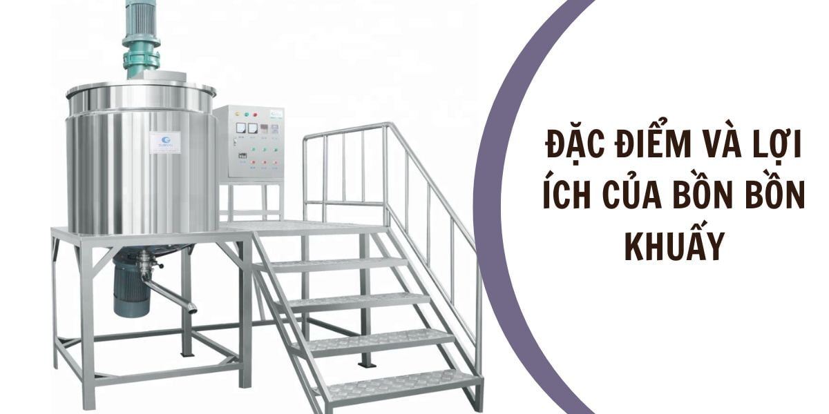 đặc điểm và lợi ích của bồn bồn khuấy